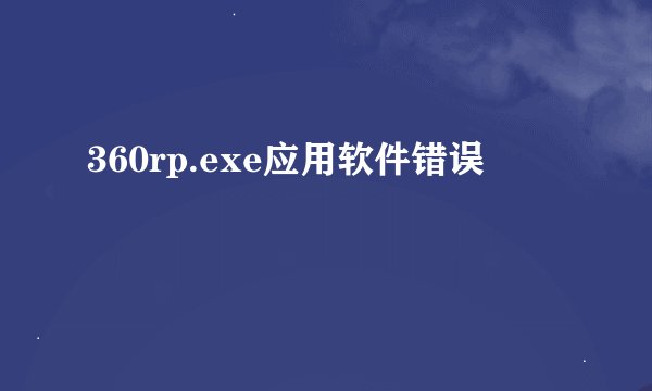 360rp.exe应用软件错误
