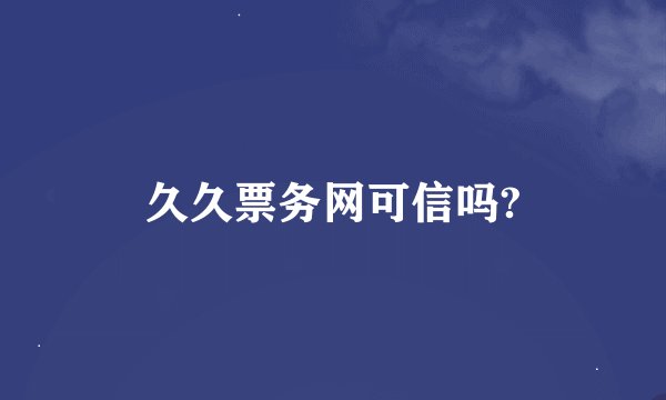 久久票务网可信吗?