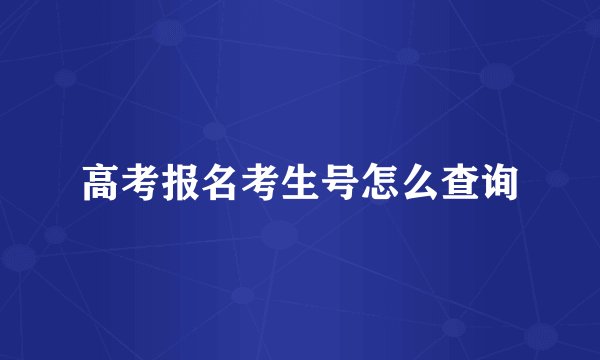 高考报名考生号怎么查询