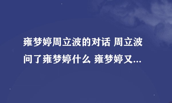 雍梦婷周立波的对话 周立波问了雍梦婷什么 雍梦婷又回答了什么 让周立波哭了 谢谢