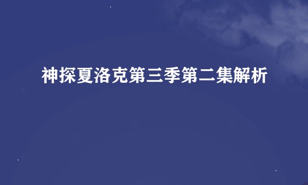 神探夏洛克第三季第二集解析