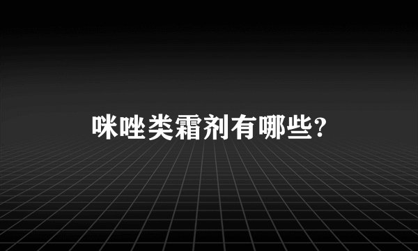 咪唑类霜剂有哪些?