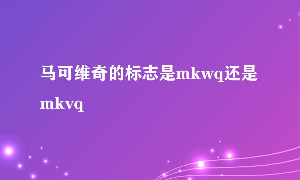 马可维奇的标志是mkwq还是mkvq