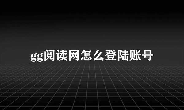 gg阅读网怎么登陆账号