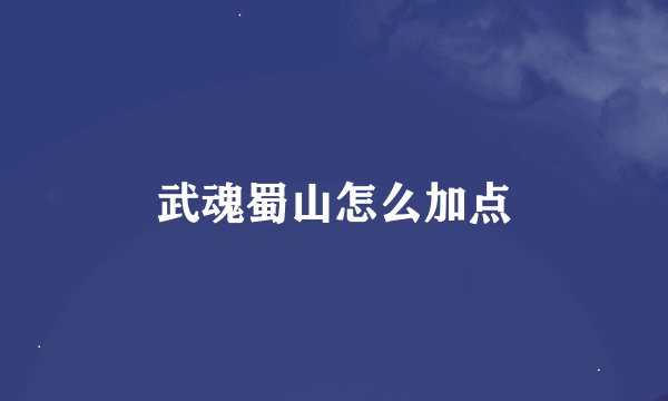 武魂蜀山怎么加点