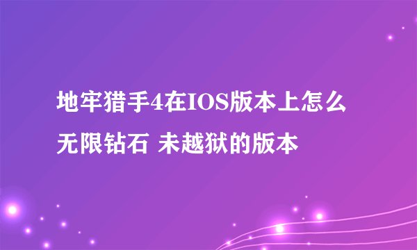 地牢猎手4在IOS版本上怎么无限钻石 未越狱的版本