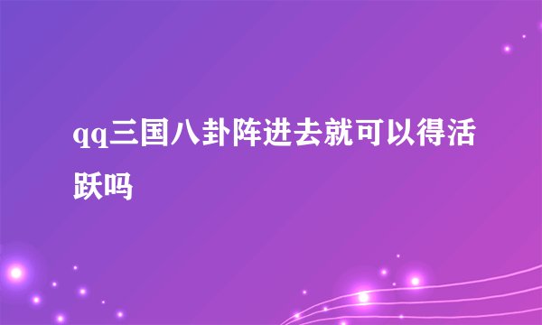 qq三国八卦阵进去就可以得活跃吗