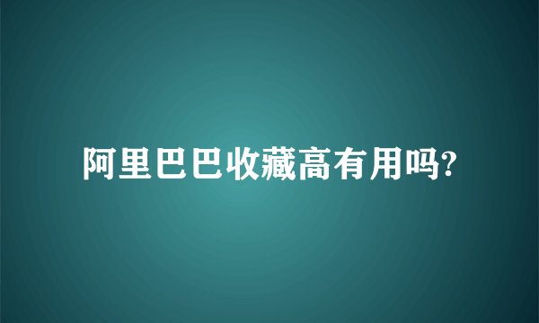 阿里巴巴收藏高有用吗?