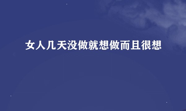 女人几天没做就想做而且很想