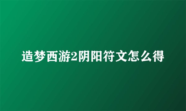 造梦西游2阴阳符文怎么得