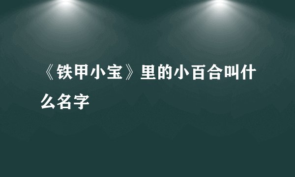 《铁甲小宝》里的小百合叫什么名字
