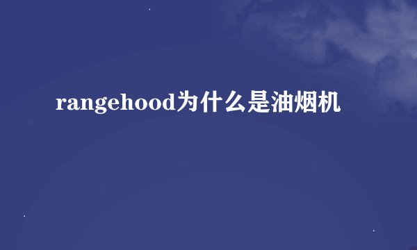 rangehood为什么是油烟机