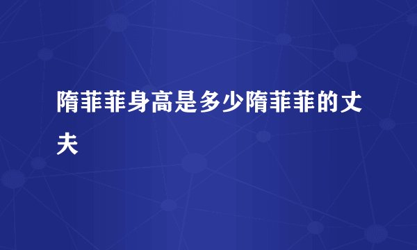 隋菲菲身高是多少隋菲菲的丈夫