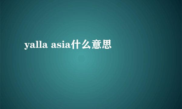 yalla asia什么意思