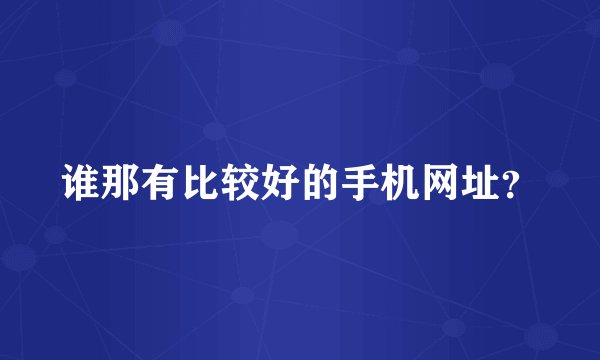谁那有比较好的手机网址？