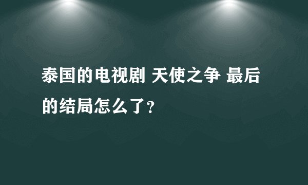 泰国的电视剧 天使之争 最后的结局怎么了？