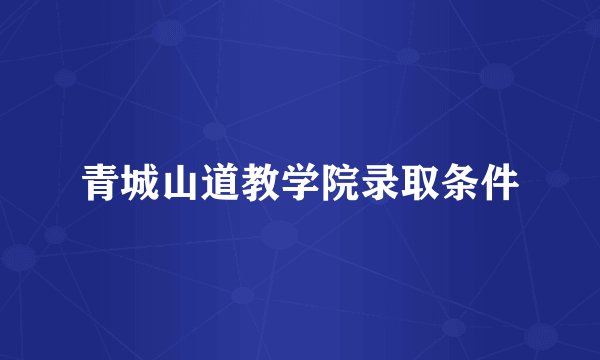 青城山道教学院录取条件
