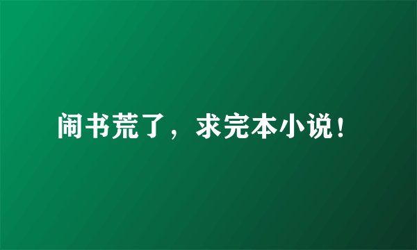 闹书荒了，求完本小说！