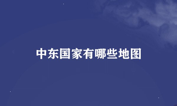 中东国家有哪些地图