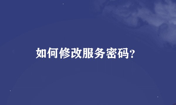 如何修改服务密码？