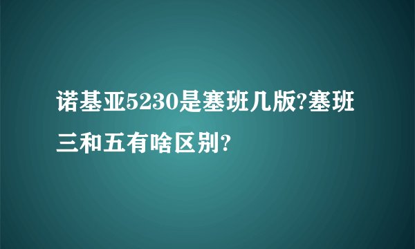 诺基亚5230是塞班几版?塞班三和五有啥区别?
