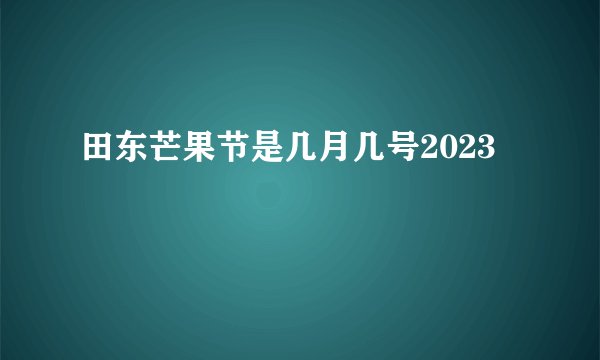 田东芒果节是几月几号2023