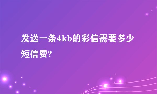 发送一条4kb的彩信需要多少短信费?
