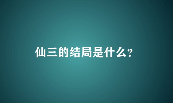仙三的结局是什么？
