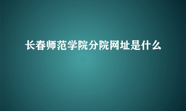 长春师范学院分院网址是什么