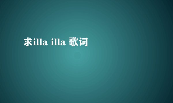 求illa illa 歌词