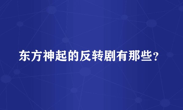 东方神起的反转剧有那些？