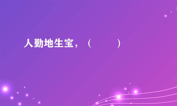 人勤地生宝，（       ）