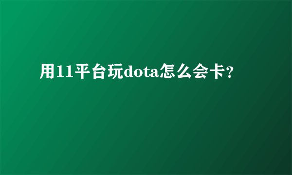用11平台玩dota怎么会卡？