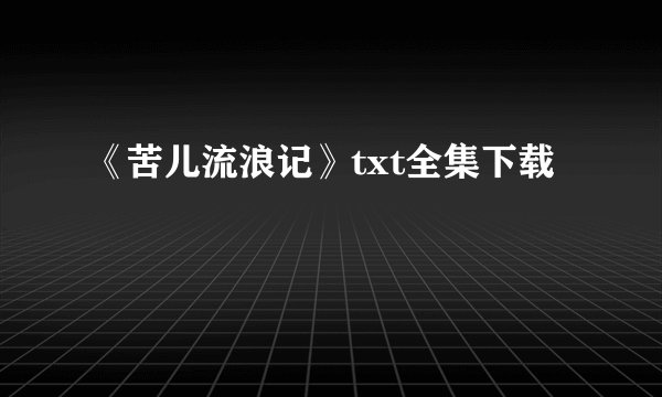 《苦儿流浪记》txt全集下载