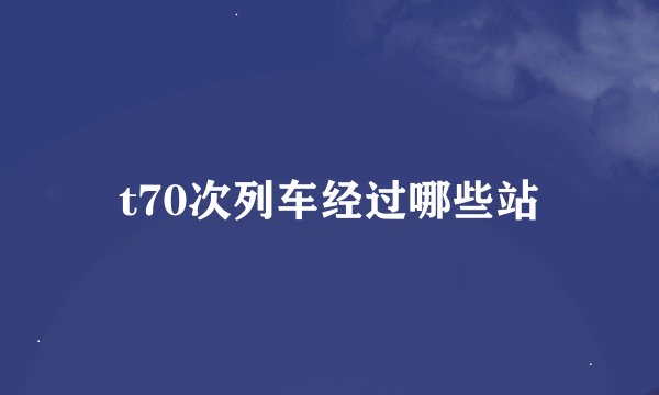 t70次列车经过哪些站