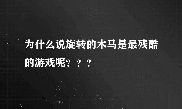 为什么说旋转的木马是最残酷的游戏呢？？？