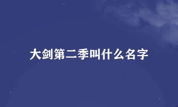 大剑第二季叫什么名字