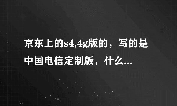 京东上的s4,4g版的，写的是中国电信定制版，什么意思，是充话费送手机那种吗，每个月要扣钱吗，要买