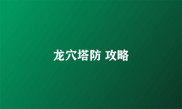 龙穴塔防 攻略