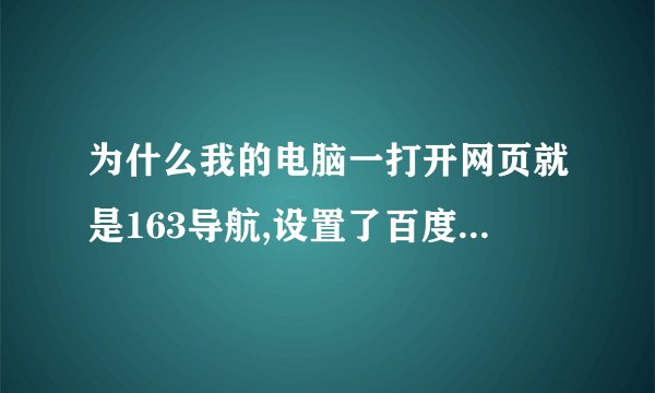 为什么我的电脑一打开网页就是163导航,设置了百度为主页也不管用,怎么解决