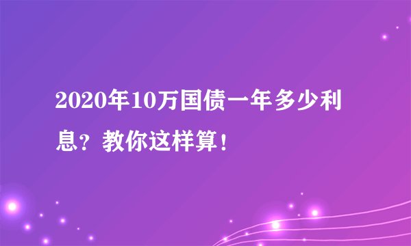2020年10万国债一年多少利息？教你这样算！