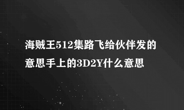 海贼王512集路飞给伙伴发的意思手上的3D2Y什么意思