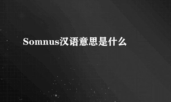 Somnus汉语意思是什么