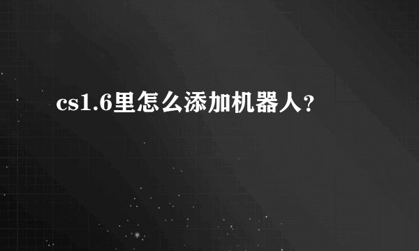 cs1.6里怎么添加机器人？