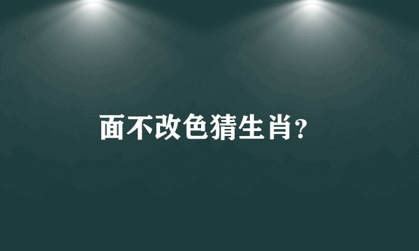 面不改色猜生肖？