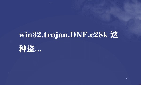 win32.trojan.DNF.c28k 这种盗号木马该怎样彻底查杀