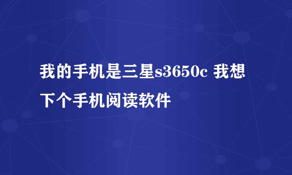 我的手机是三星s3650c 我想下个手机阅读软件
