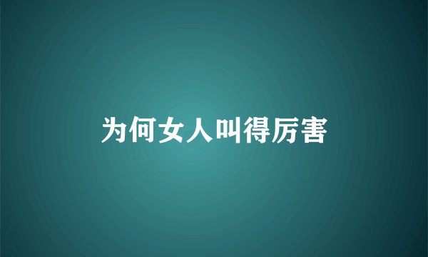 为何女人叫得厉害