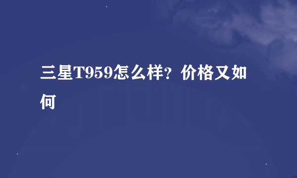 三星T959怎么样？价格又如何