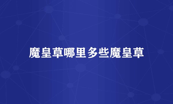 魔皇草哪里多些魔皇草